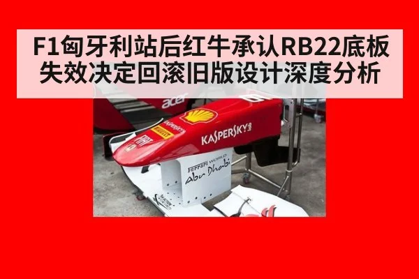 F1匈牙利站后红牛承认RB22底板失效决定回滚旧版设计深度分析